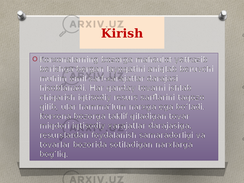 Kirish O Korxonalarning bozorga mahsulot yetkazib berishga bergan layoqatini aniqlab beruvchi muhim omil sarf-xarajatlar darajasi hisoblanadi. Har qanday tovarni ishlab chiqarish iqtisodiy resurs sarflarini taqozo qilib, ular hamma’lum narxga ega bo’ladi. Korxona bozorga taklif qiladigan tovar miqdori iqtisodiy xarajatlar darajasiga, resurslardan foydalanish samaradorligi va tovarlar bozorida sotiladigan narxlarga bog’liq. 