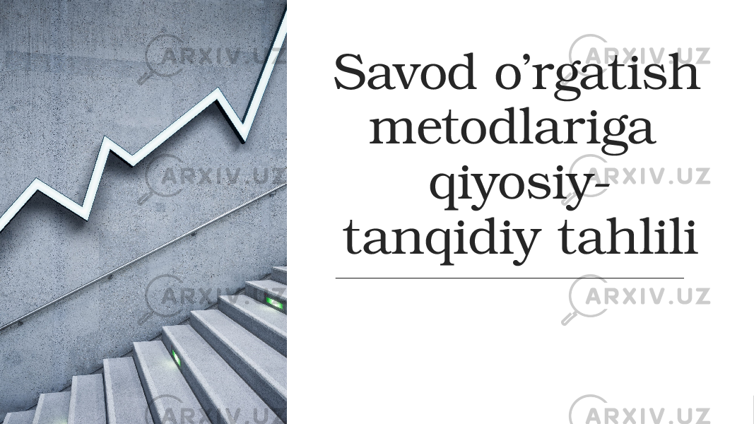 Savod o’rgatish metodlariga qiyosiy- tanqidiy tahlili 