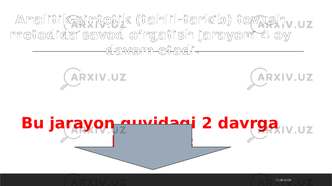 11/26/2024Analitik-sintetik (tahlil-tarkib) tovush metodida savod o‘rgatish jarayoni 4 oy davom etadi. Bu jarayon quyidagi 2 davrga bo‘linadi: 