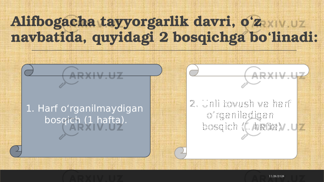 Alifbogacha tayyorgarlik davri, o‘z navbatida, quyidagi 2 bosqichga bo‘linadi: 11/26/20241. Harf o‘rganilmaydigan bosqich (1 hafta). 2. Unli tovush va harf o‘rganiladigan bosqich (1 hafta) 