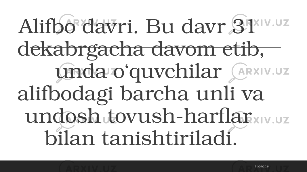 Alifbo davri. Bu davr 31 dekabrgacha davom etib, unda o‘quvchilar alifbodagi barcha unli va undosh tovush-harflar bilan tanishtiriladi. 11/26/2024 