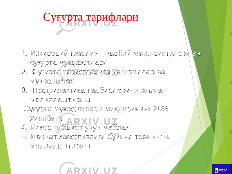 1. Иқтисодий фаолият, касбий хавф синфлари ва суғурта мукофотлари. 2. Суғурта тарифларига чегирмалар ва мукофотлар. 3. Профилактика тадбирларини қисман молиялаштириш Суғурта мукофотлари миқдорининг 20% ҳисобига. 4. Илғор тиббиёт учун маблағ 5. Меҳнат хавфсизлиги бўйича тренингни молиялаштириш. Суғурта тарифлари 