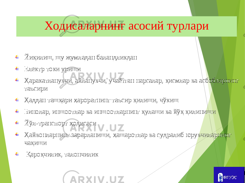 Ходисаларнинг асосий турлари Йиқилиш, шу жумладан баландликдан Електр токи уриши Ҳаракатланувчи, айланувчи, учаётган нарсалар, қисмлар ва асбобларнинг таъсири Ҳаддан ташқари ҳароратнинг таъсир қилиши, чўкиш Бинолар, иншоотлар ва иншоотларнинг қулаши ва йўқ қилиниши Йўл-транспорт ҳодисаси Ҳайвонларнинг зарарланиши, ҳашаротлар ва судралиб юрувчиларнинг чақиши Қароқчилик, талончилик 