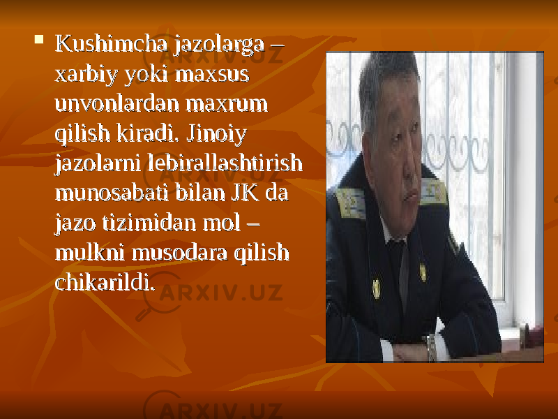  Kushimcha jazolarga – Kushimcha jazolarga – xarbiy yoki maxsus xarbiy yoki maxsus unvonlardan maxrum unvonlardan maxrum qilish kiradi. Jinoiy qilish kiradi. Jinoiy jazolarni ljazolarni l ее birallashtirish birallashtirish munosabati bilan JK da munosabati bilan JK da jazo tizimidan mol – jazo tizimidan mol – mulkni musodara qilish mulkni musodara qilish chikarildi.chikarildi. 