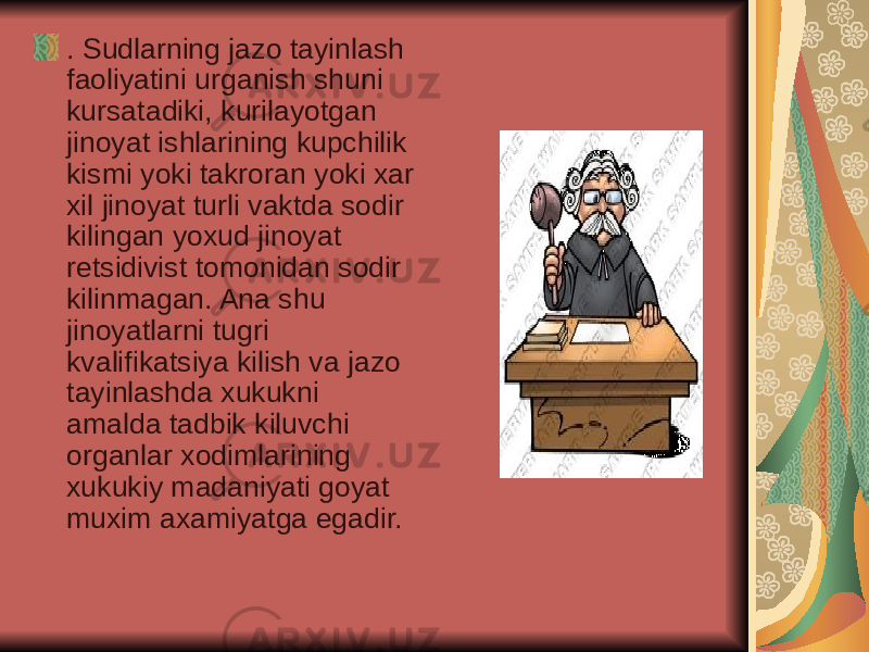 . Sudlarning jazo tayinlash faoliyatini urganish shuni kursatadiki, kurilayotgan jinoyat ishlarining kupchilik kismi yoki takroran yoki xar xil jinoyat turli vaktda sodir kilingan yoxud jinoyat r е tsidivist tomonidan sodir kilinmagan. Ana shu jinoyatlarni tugri kvalifikatsiya kilish va jazo tayinlashda xukukni amalda tadbik kiluvchi organlar xodimlarining xukukiy madaniyati goyat muxim axamiyatga egadir. 