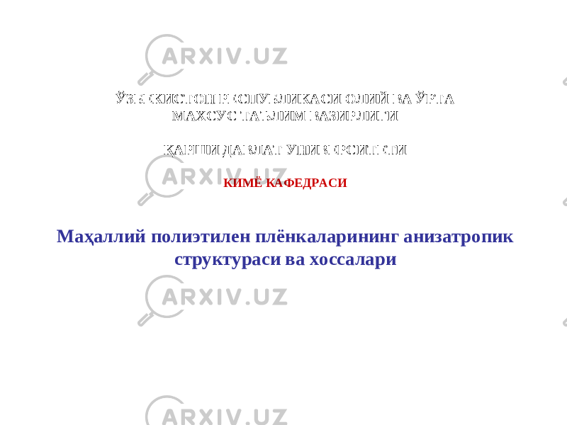 ЎЗБЕКИСТОН РЕСПУБЛИКАСИ ОЛИЙ ВА ЎРТА МАХСУС ТАЪЛИМ ВАЗИРЛИГИ ҚАРШИ ДАВЛАТ УНИВЕРСИТЕТИ КИМЁ КАФЕДРАСИ Маҳаллий полиэтилен плёнкаларининг анизатропик структураси ва хоссалари 