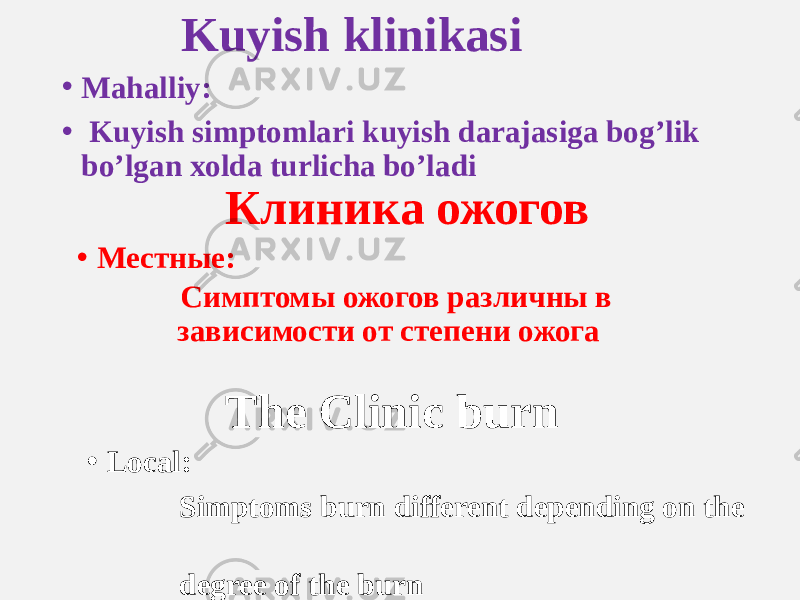 • Mahalliy: • Kuyish simptomlari kuyish darajasiga bogʼlik boʼlgan xolda turlicha boʼladi Kuyish klinikasi Клиника ожогов • Местные: Симптомы ожогов различны в зависимости от степени ожога The Clinic burn • Local: Simptoms burn different depending on the degree of the burn 