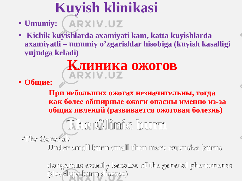 Kuyish klinikasi • Umumiy: • Kichik kuyishlarda axamiyati kam, katta kuyishlarda axamiyatli – umumiy o’zgarishlar hisobiga (kuyish kasalligi vujudga keladi) Клиника ожогов • Общие: При небольших ожогах незначительны, тогда как более обширные ожоги опасны именно из-за общих явлений (развивается ожоговая болезнь) The Clinic burn • The General: Under small burn small then more extensive burns dangerous exactly because of the general phenomenas (develops burn disease) 