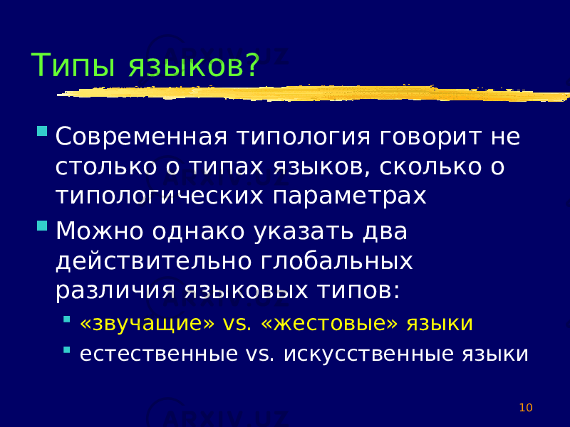 10Типы языков?  Современная типология говорит не столько о типах языков, сколько о типологических параметрах  Можно однако указать два действительно глобальных различия языковых типов:  «звучащие» vs. «жестовые» языки  естественные vs. искусственные языки 