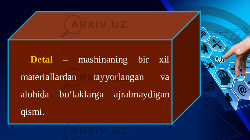 Detal – mashinaning bir xil materiallardan tayyorlangan va alohida bo‘laklarga ajralmaydigan qismi. 