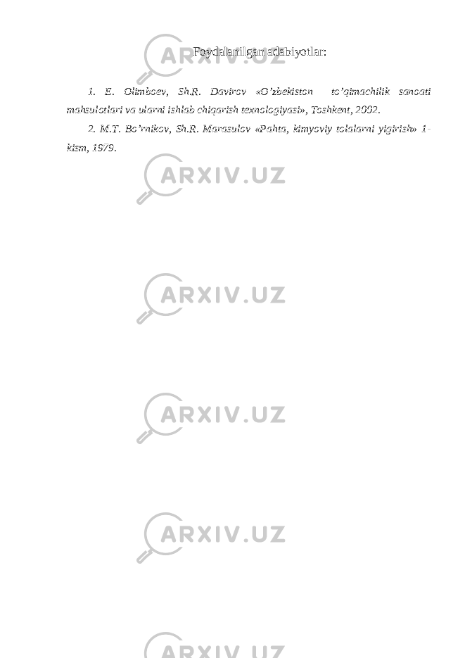 Foydalanilgan adabiyotlar: 1. E. Olimboev, Sh.R. Davirov «O’zbekiston to’qimachilik sanoati mahsulotlari va ularni ishlab chiqarish texnologiyasi», Toshkent, 2002. 2. M.T. Bo’rnikov, Sh.R. Marasulov «Pahta, kimyoviy tolalarni yigirish» 1- kism, 1979. 