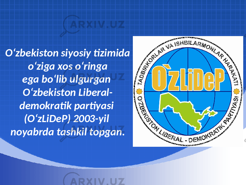 O‘zbekiston siyosiy tizimida o‘ziga xos o‘ringa ega bo‘lib ulgurgan O‘zbekiston Liberal- demokratik partiyasi (O‘zLiDeP) 2003-yil noyabrda tashkil topgan. 