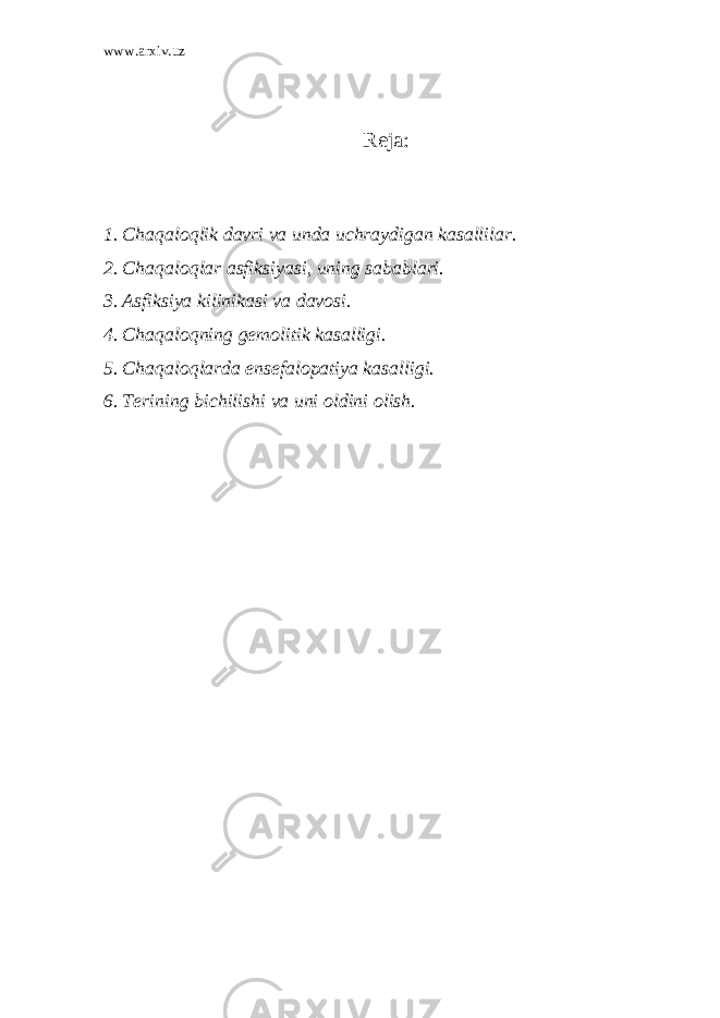 www.arxiv.uz Reja: 1. Chaqaloqlik davri va unda uchraydigan kasallilar. 2. Chaqaloqlar asfiksiyasi, uning sabablari. 3. Asfiksiya kilinikasi va davosi. 4. Chaqaloqning gemolitik kasalligi. 5. Chaqaloqlarda ensefalopatiya kasalligi. 6. Terining bichilishi va uni oldini olish. 