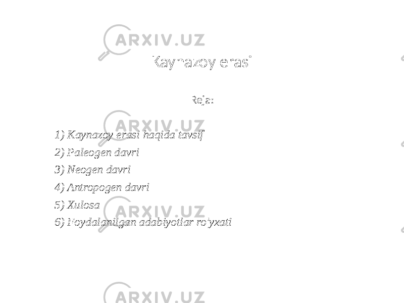 Kaynazoy erasi Reja: 1) Kaynazoy erasi haqida tavsif 2) Paleogen davri 3) Neogen davri 4) Antropogen davri 5) Xulosa 6) Foydalanilgan adabiyotlar ro&#39;yxati 