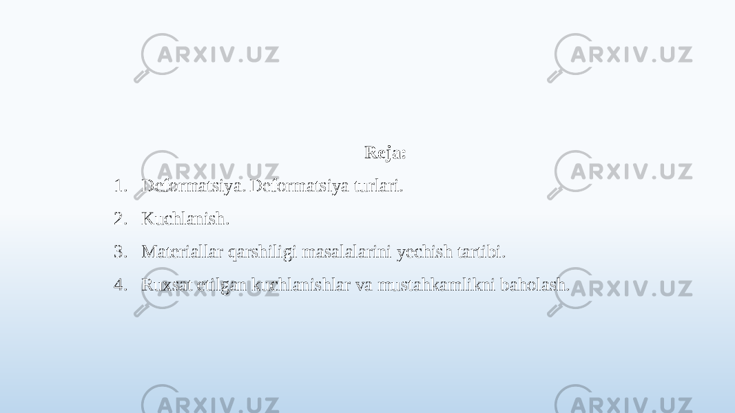 Reja: 1. Deformatsiya. Deformatsiya turlari. 2. Kuchlanish. 3. Materiallar qarshiligi masalalarini yechish tartibi. 4. Ruxsat etilgan kuchlanishlar va mustahkamlikni baholash. 