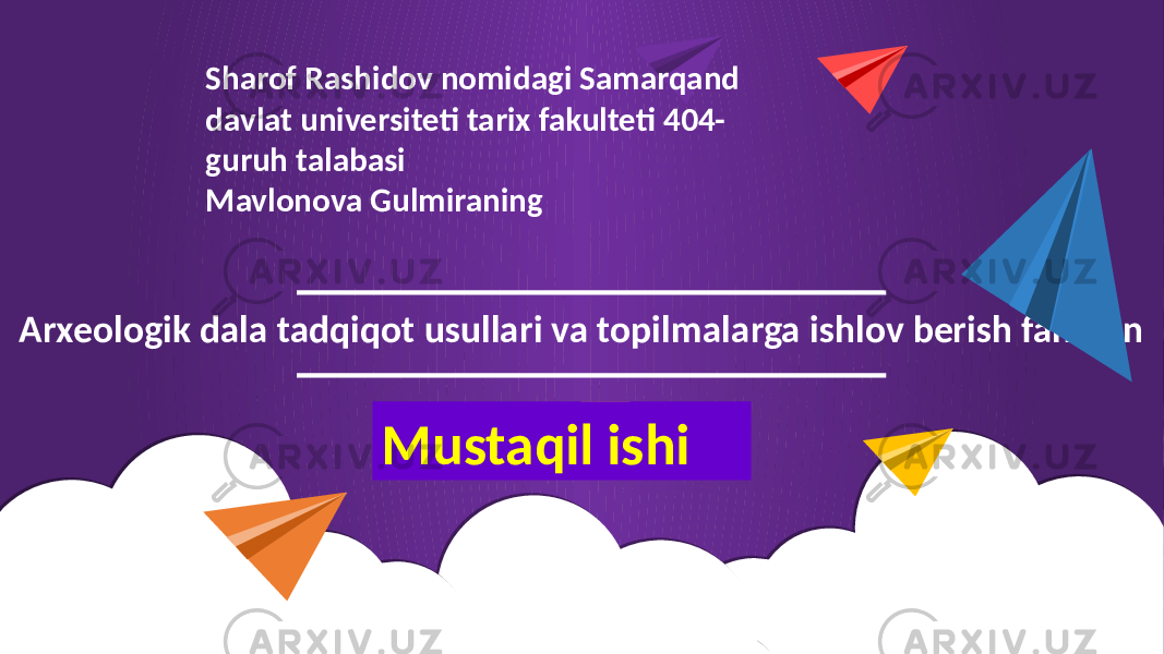 Arxeologik dala tadqiqot usullari va topilmalarga ishlov berish fanidan Sharof Rashidov nomidagi Samarqand davlat universiteti tarix fakulteti 404- guruh talabasi Mavlonova Gulmiraning Mustaqil ishi 