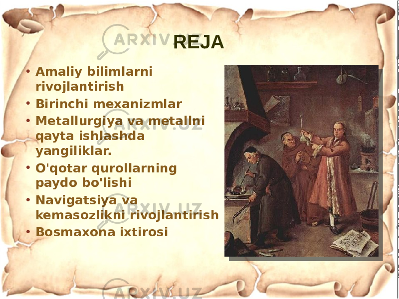 REJA • Amaliy bilimlarni rivojlantirish • Birinchi mexanizmlar • Metallurgiya va metallni qayta ishlashda yangiliklar. • O&#39;qotar qurollarning paydo bo&#39;lishi • Navigatsiya va kemasozlikni rivojlantirish • Bosmaxona ixtirosi 