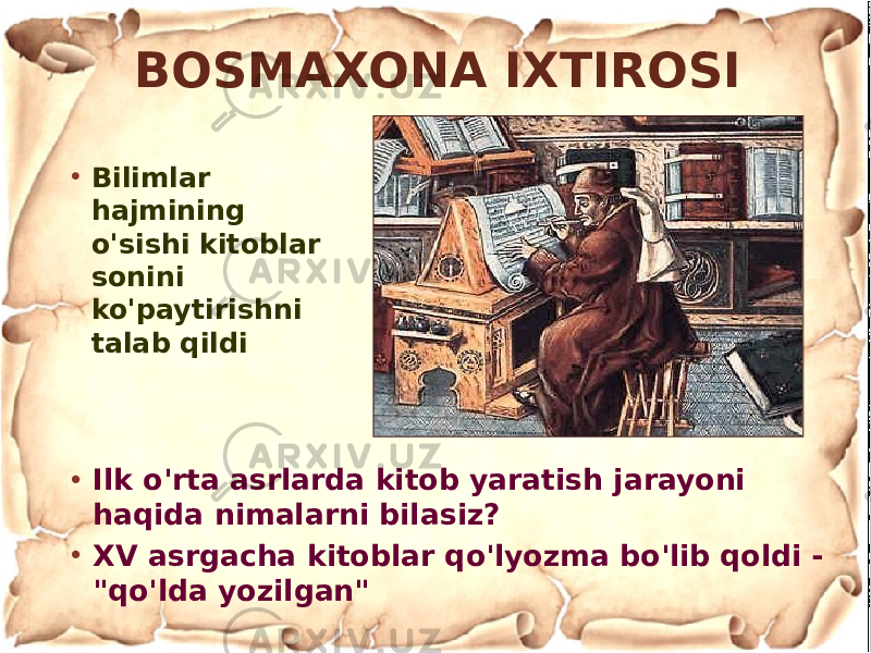 BOSMAXONA IXTIROSI • Ilk o&#39;rta asrlarda kitob yaratish jarayoni haqida nimalarni bilasiz? • XV asrgacha kitoblar qo&#39;lyozma bo&#39;lib qoldi - &#34;qo&#39;lda yozilgan&#34;• Bilimlar hajmining o&#39;sishi kitoblar sonini ko&#39;paytirishni talab qildi 