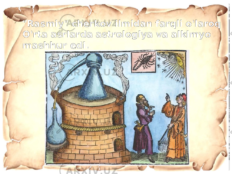 &#34;Rasmiy&#34; cherkov ilmidan farqli o&#39;laroq O&#39;rta asrlarda astrologiya va alkimyo mashhur edi. 