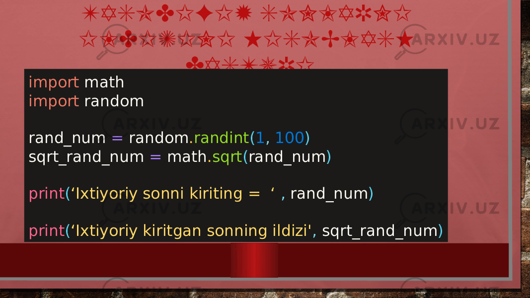 TASODIFIY SONLARNI ILDIZINI HISOBLASH DASTURI import math import random rand_num = random . randint ( 1 , 100 ) sqrt_rand_num = math . sqrt ( rand_num ) print ( ‘Ixtiyoriy sonni kiriting = ‘ , rand_num ) print ( ‘Ixtiyoriy kiritgan sonning ildizi&#39; , sqrt_rand_num ) 