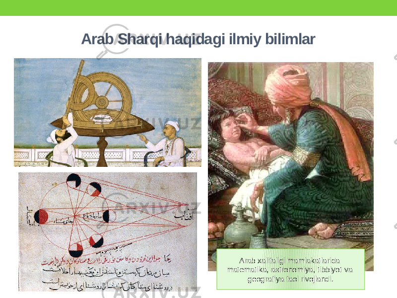 Arab Sharqi haqidagi ilmiy bilimlar Arab xalifaligi mamlakatlarida matematika, astronomiya, tibbiyot va geografiya faol rivojlandi. 