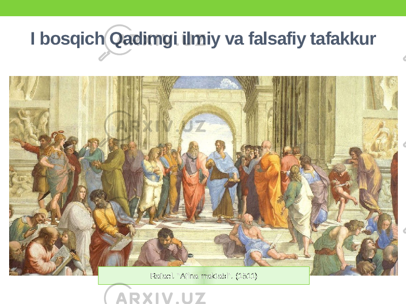 I bosqich Qadimgi ilmiy va falsafiy tafakkur Rafael. &#34;Afina maktabi&#34;. (1511) 