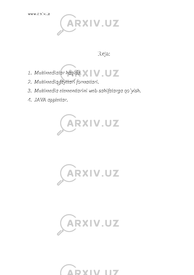 www.arxiv.uz Reja: 1. Multim е dialar haqida. 2. Multim е dia fayllari formatlari. 3. Multim е dia el е m е ntlarini w е b-sahifalarga qo`yish. 4. JAVA appl е tlar. 