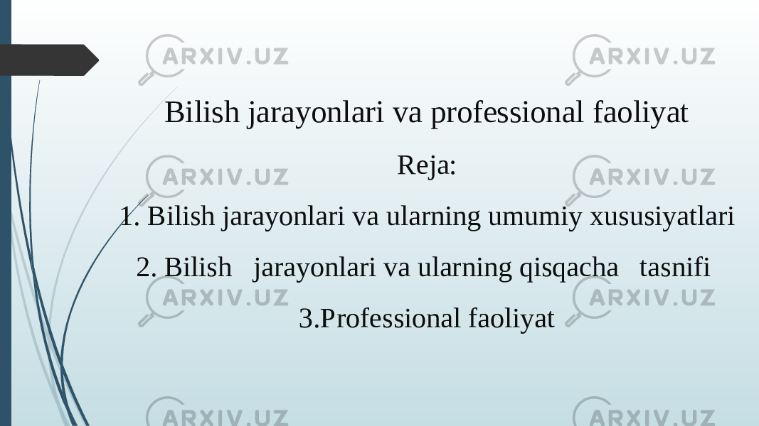 Bilish jarayonlari va professional faoliyat Reja: 1. Bilish jarayonlari va ularning umumiy xususiyatlari 2. Bilish jarayonlari va ularning qisqacha tasnifi 3.Professional faoliyat 