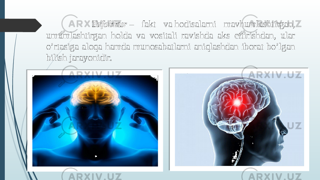  Tafakkur  – fakt va hodisalarni mavhumlashtirgan, umumlashtirgan holda va vositali ravishda aks ettirishdan, ular o’rtasiga aloqa hamda munosabatlarni aniqlashdan iborat bo’lgan bilish jarayonidir. 