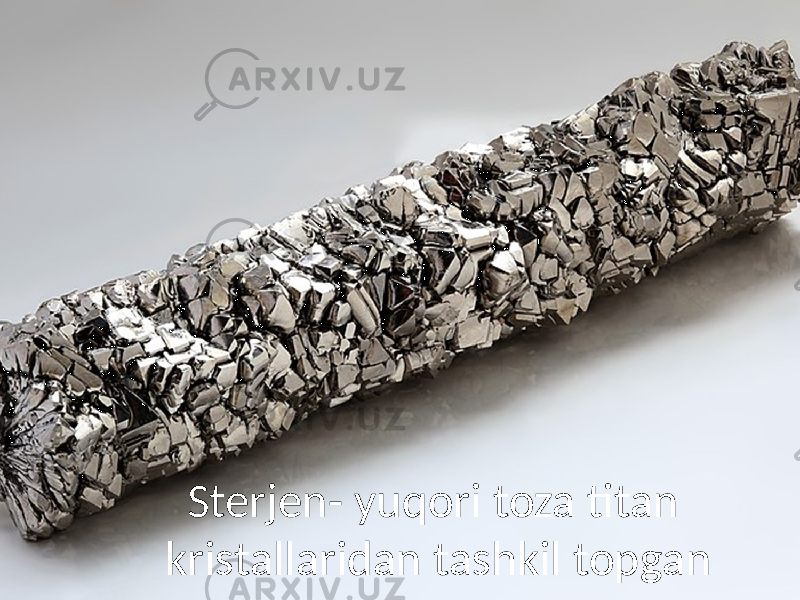 Sterjen- yuqori toza titan kristallaridan tashkil topgan 