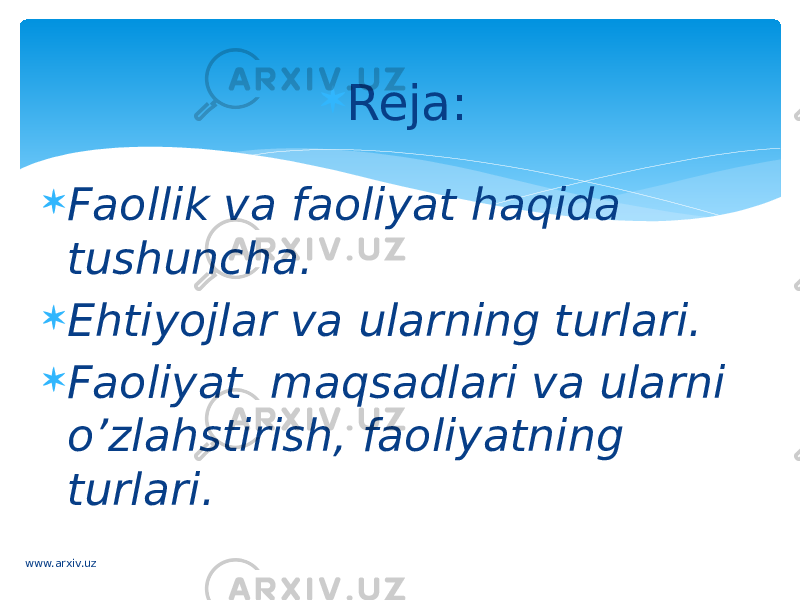  Reja:  Faollik va faoliyat haqida tushuncha.  Ehtiyojlar va ularning turlari.  Faoliyat maqsadlari va ularni o’zlahstirish, faoliyatning turlari. www.arxiv.uz 