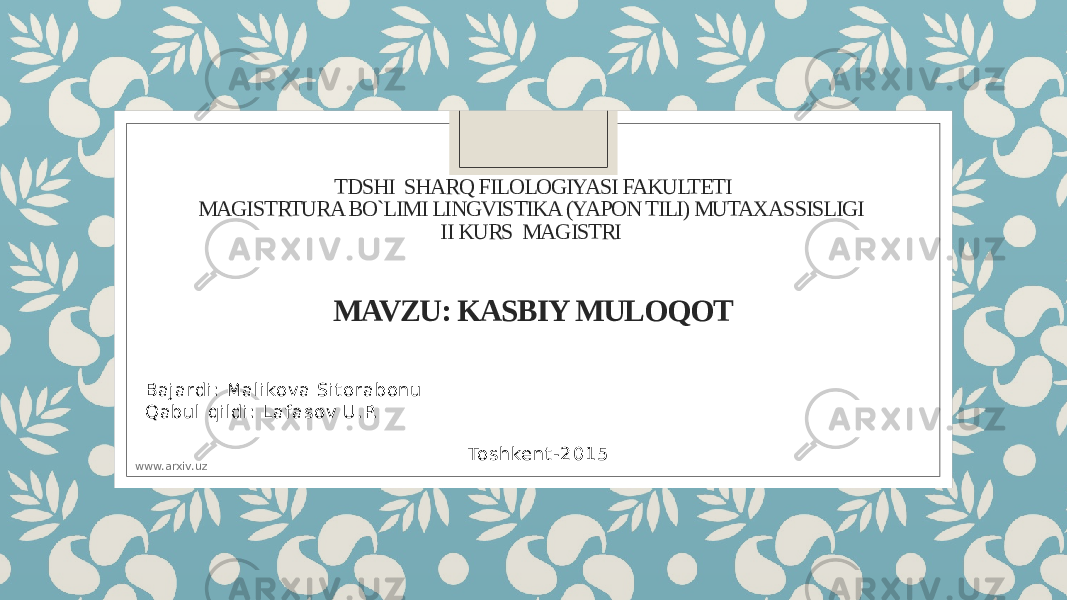 TDSHI SHARQ FILOLOGIYASI FAKULTETI MAGISTRTURA BO`LIMI LINGVISTIKA (YAPON TILI) MUTAXASSISLIGI II KURS MAGISTRI MAVZU: KASBIY MULOQOT Baj ardi : Mali kov a Si tor abonu Qabul qi ldi: Laf asov U. P. Toshkent- 2 0 15 www.arxiv.uz 