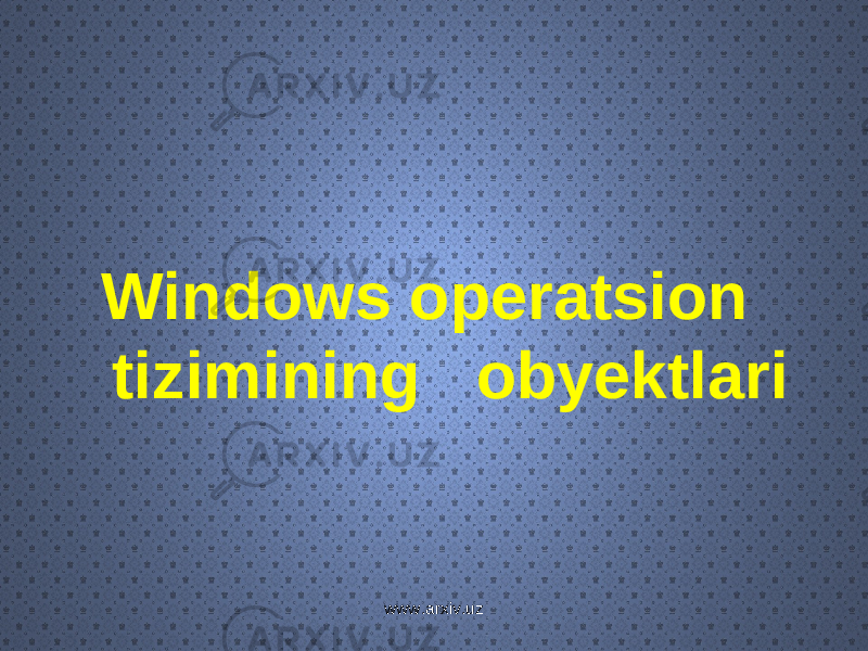 Windows operatsion tizimining obyektlari www.arxiv.uz 