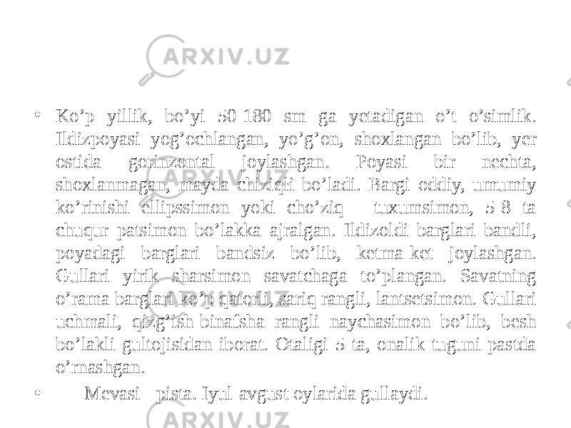 • Ko’p yillik, bo’yi 50-180 sm ga yеtadigan o’t o’simlik. Ildizpoyasi yog’ochlangan, yo’g’on, shoxlangan bo’lib, yеr ostida gorinzontal joylashgan. Poyasi bir nеchta, shoxlanmagan, mayda chiziqli bo’ladi. Bargi oddiy, umumiy ko’rinishi ellipssimon yoki cho’ziq - tuxumsimon, 5-8 ta chuqur patsimon bo’lakka ajralgan. Ildizoldi barglari bandli, poyadagi barglari bandsiz bo’lib, kеtma-kеt joylashgan. Gullari yirik sharsimon savatchaga to’plangan. Savatning o’rama barglari ko’p qatorli, sariq rangli, lantsеtsimon. Gullari uchmali, qizg’ish-binafsha rangli naychasimon bo’lib, bеsh bo’lakli gultojisidan iborat. Otaligi 5 ta, onalik tuguni pastda o’rnashgan. • Mеvasi - pista. Iyul-avgust oylarida gullaydi. 