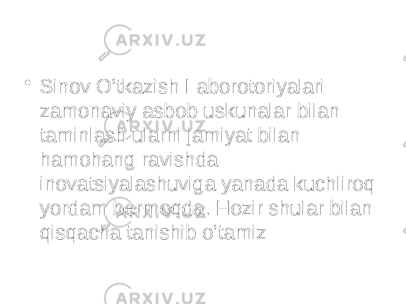 • Sinov O’tkazish Laborotoriyalari zamonaviy asbob uskunalar bilan taminlash ularni jamiyat bilan hamohang ravishda inovatsiyalashuviga yanada kuchliroq yordam bermoqda. Hozir shular bilan qisqacha tanishib o’tamiz 