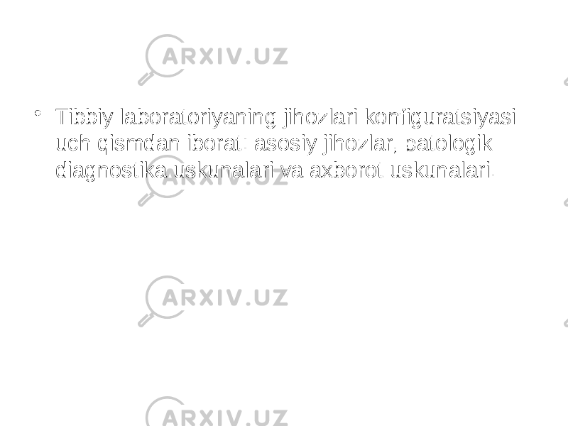 • Tibbiy laboratoriyaning jihozlari konfiguratsiyasi uch qismdan iborat: asosiy jihozlar, patologik diagnostika uskunalari va axborot uskunalari. 