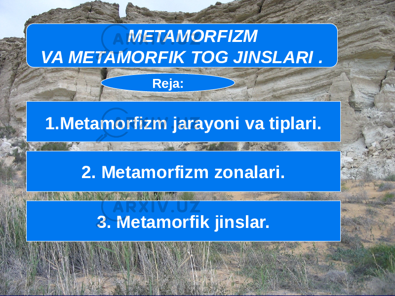  METAMORFIZM VA METAMORFIK TOG JINSLARI . 1. Metamorfizm jarayoni va tiplari. 2. Metamorfizm zonalari. 3. Metamorfik jinslar. Reja: 