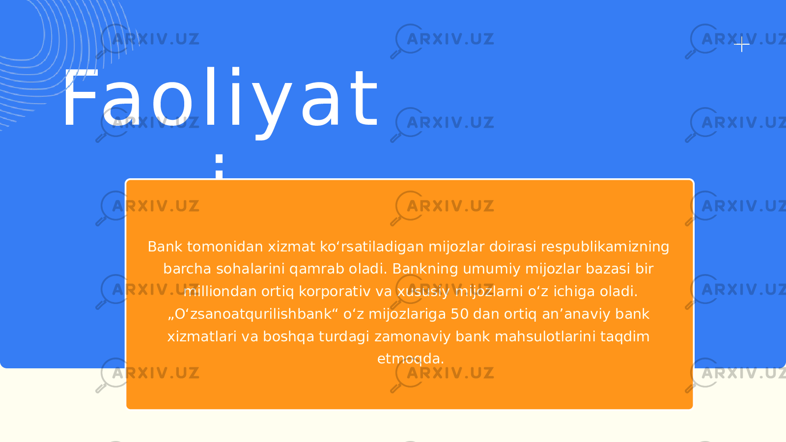 Faoliyat i Bank tomonidan xizmat koʻrsatiladigan mijozlar doirasi respublikamizning barcha sohalarini qamrab oladi. Bankning umumiy mijozlar bazasi bir milliondan ortiq korporativ va xususiy mijozlarni oʻz ichiga oladi. „ Oʻzsanoatqurilishbank“ oʻz mijozlariga 50 dan ortiq anʼanaviy bank xizmatlari va boshqa turdagi zamonaviy bank mahsulotlarini taqdim etmoqda. 