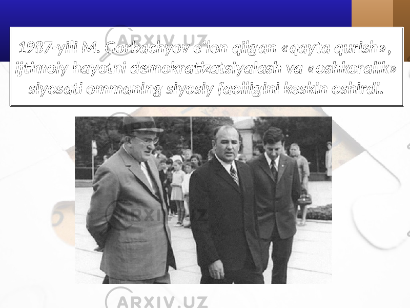 1987-yili M. Gorbachyov e’lon qilgan «qayta qurish», ijtimoiy hayotni demokratizatsiyalash va «oshkoralik» siyosati ommaning siyosiy faolligini keskin oshirdi. 