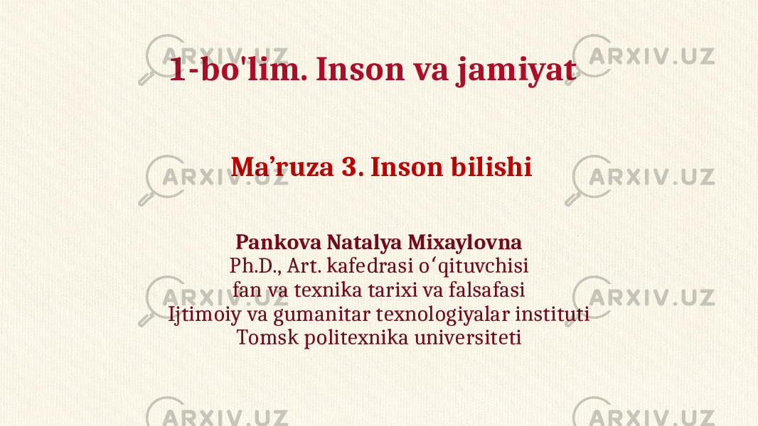 1-bo&#39;lim. Inson va jamiyat Pankova Natalya Mixaylovna Ph.D., Art. kafedrasi o qituvchisiʻ fan va texnika tarixi va falsafasi Ijtimoiy va gumanitar texnologiyalar instituti Tomsk politexnika universitetiMa’ruza 3. Inson bilishi 