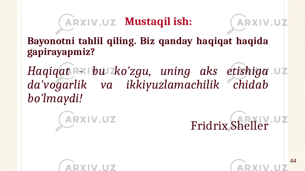 Mustaqil ish: Bayonotni tahlil qiling. Biz qanday haqiqat haqida gapirayapmiz? Haqiqat - bu ko&#39;zgu, uning aks etishiga da&#39;vogarlik va ikkiyuzlamachilik chidab bo&#39;lmaydi! Fridrix Sheller 44 