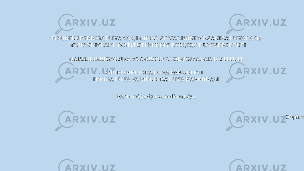 TOSHKENT IRRIGATSIYA VA QISHLOQ XO’JALIGINI MEXANIZATSIYALASH MUHANDISLARI INSTITUTI MILLIY TADQIQOT UNIVERSETUTI QARSHI IRRIGATSIYA VA AGROTEXNOLOGIYALAR INSTITUTI GIDROMELIORATSIYA FAKULTETI IRRIGATSIYA VA MELIORATSIYA KAFEDRASI FAN:Irrigatsiya va melioratsiya O’qituvchi:Meyliyeva Sh. 