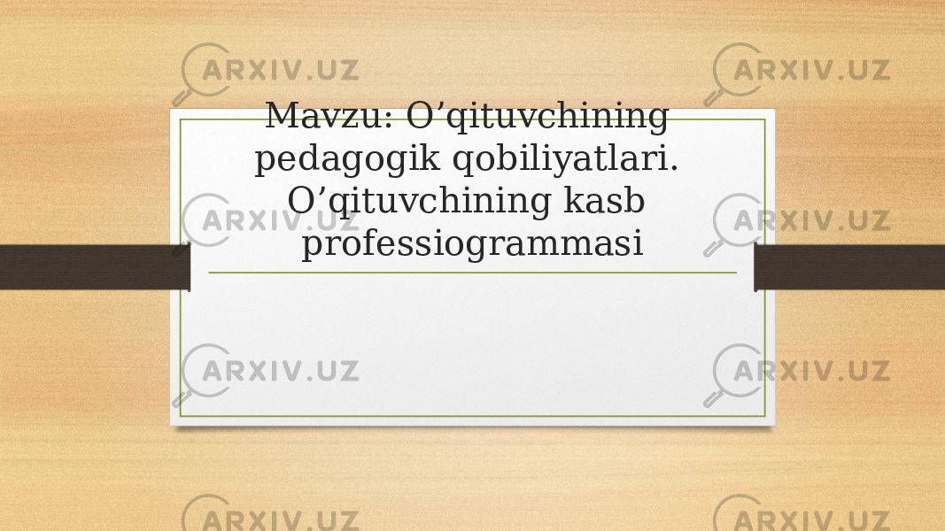 Mavzu: O’qituvchining pedagogik qobiliyatlari. O’qituvchining kasb professiogrammasi 