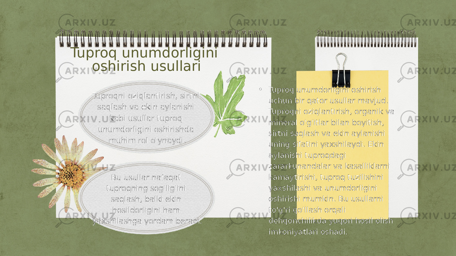 Tuproq unumdorligini oshirish usullari Tuproqni oziqlantirish, sirtni saqlash va ekin aylanishi kabi usullar tuproq unumdorligini oshirishda muhim rol o&#39;ynaydi. Bu usullar nafaqat tuproqning sog&#39;lig&#39;ini saqlash, balki ekin hosildorligini ham yaxshilashga yordam beradi. • Tuproq unumdorligini oshirish uchun bir qator usullar mavjud. Tuproqni oziqlantirish, organik va mineral o&#39;g&#39;itlar bilan boyitish, sirtni saqlash va ekin aylanishi uning sifatini yaxshilaydi. Ekin aylanishi tuproqdagi zararkunandalar va kasalliklarni kamaytirishi, tuproq tuzilishini yaxshilashi va unumdorligini oshirishi mumkin. Bu usullarni to&#39;g&#39;ri qo&#39;llash orqali dehqonchilikda yuqori hosil olish imkoniyatlari oshadi. 