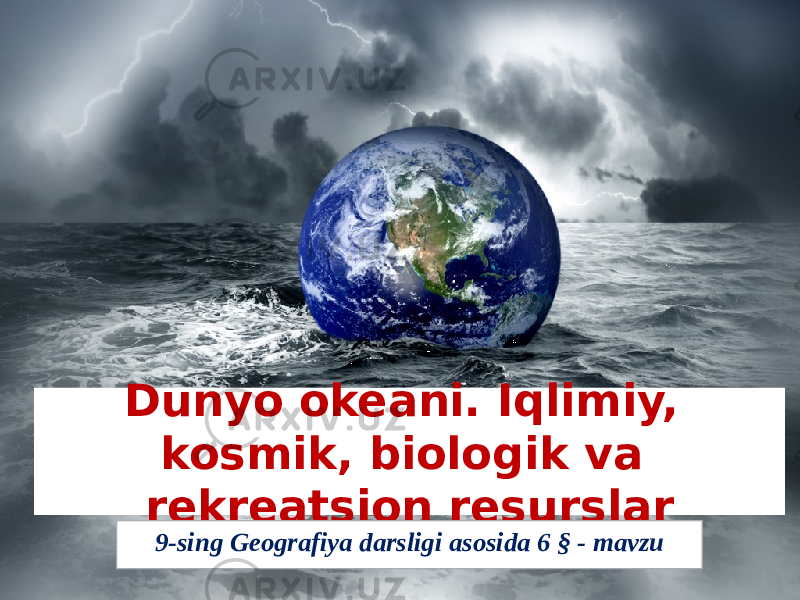 Dunyo okeani. Iqlimiy, kosmik, biologik va rekreatsion resurslar 9-sing Geografiya darsligi asosida 6 § - mavzu 