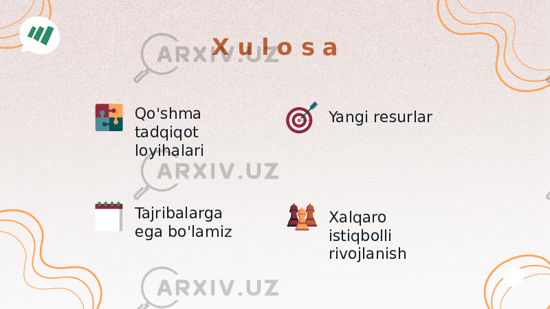 X u l o s a Tajribalarga ega bo&#39;lamiz Xalqaro istiqbolli rivojlanishYangi resurlarQo&#39;shma tadqiqot loyihalari 