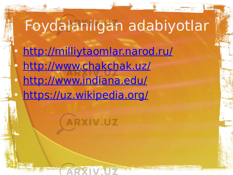 Foydalanilgan adabiyotlar • http ://milliytaomlar.narod.ru / • http://www.chakchak.uz / • http://www.indiana.edu / • https://uz.wikipedia.org / www.arxiv.uz 