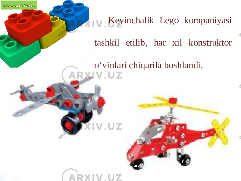 www.arxiv.uz Keyinchalik Lego kompaniyasi tashkil etilib, har xil konstruktor o‘yinlari chiqarila boshlandi. 