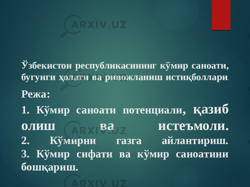 Ўзбекистон республикасининг кўмир саноати, бугунги ҳолати ва ривожланиш истиқболлари . Режа: 1. Кўмир саноати потенциали , қазиб олиш ва истеъмоли. 2. Кўмирни газга айлантириш. 3. Кўмир сифати ва кўмир саноатини бошқариш. 