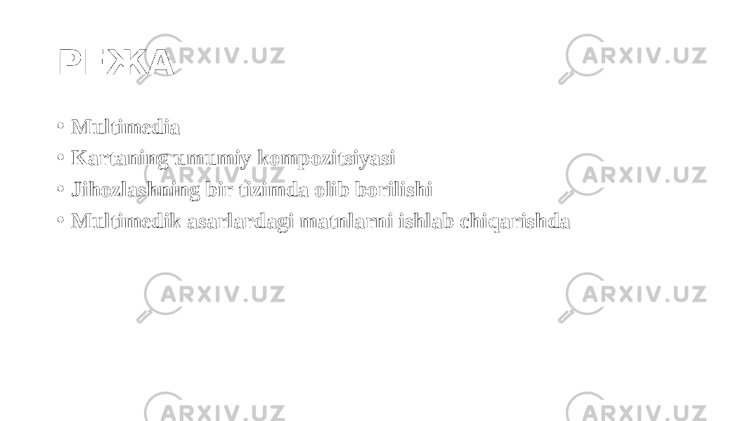 РЕЖА • Multimedia • Kartaning umumiy kompozitsiyasi • Jihozlashning bir tizimda olib borilishi • Multimedik asarlardagi matnlarni ishlab chiqarishda 